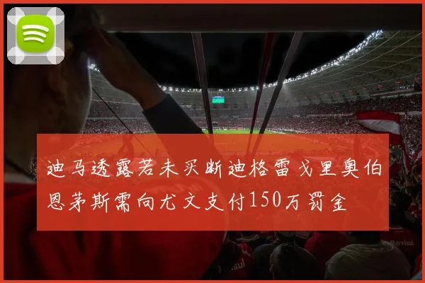 迪马透露若未买断迪格雷戈里奥伯恩茅斯需向尤文支付150万罚金